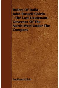 Rulers Of India - John Russell Colvin - The Last Lieutenant-Governor Of The North-West Under The Company