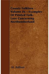 County Folklore - Volume IV. - Examples of Printed Folk-Lore Concerning Northumberland