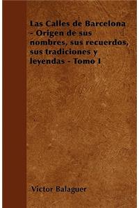 Las Calles de Barcelona - Origen de Sus Nombres, Sus Recuerdos, Sus Tradiciones y Leyendas - Tomo I