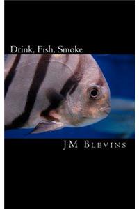 Drink, Fish, Smoke