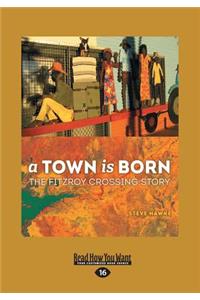 A Town Is Born: The Fitzroy Crossing Story (Large Print 16pt)