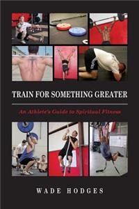 Train For Something Greater