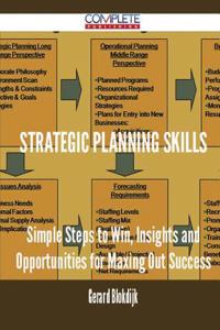 Strategic Planning Skills - Simple Steps to Win, Insights and Opportunities for Maxing Out Success