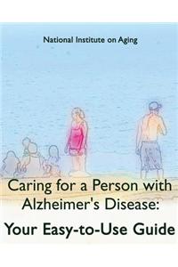 Caring for a Person with Alzheimer's Disease: Your Easy-To-Use Guide