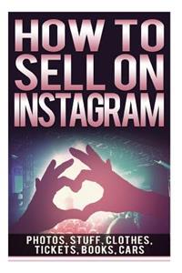 How to Sell on Instagram: Sell Photos Online, Sell Your Stuff, Sell Online, Sell Clothes Online, Sell Tickets Online, Sell Books Online, Sell Car Online Book