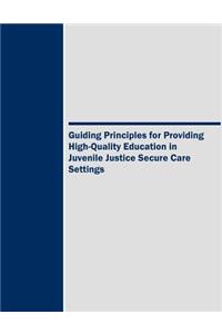 Guiding Principles for Providing High-Quality Education in Juvenile Justice Secure Care Settings