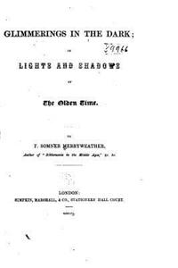 Glimmerings in the dark, or, Lights and shadows of the olden time