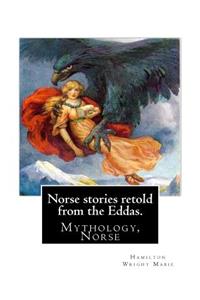 Norse stories retold from the Eddas. By