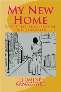 My New Home: Steps to Successful Immigration