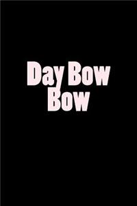 Day Bow Bow
