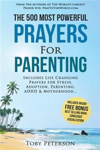 Prayer the 500 Most Powerful Prayers for Parenting: Ncludes Life Changing Prayers for Stress, Adoption, Parenting, ADHD & Motherhood: Ncludes Life Changing Prayers for Stress, Adoption, Parenting, ADHD & Motherhood