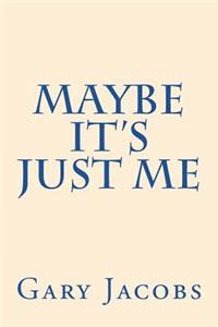 Maybe It's Just Me