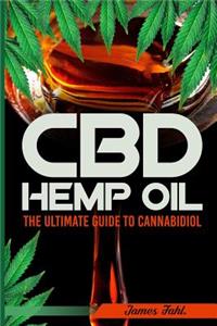CBD Hemp Oil: The Essential Guide to CBD Oil, Hemp Oil and Cannabis Medicine (How to Extract, Medical Marijuana, Improve Health, Reduce Pain, Cannabinoids, E-Juice)