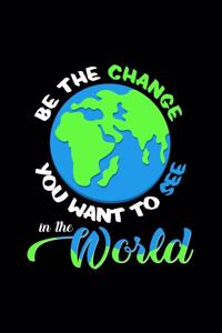 Be the change you want to see in the world