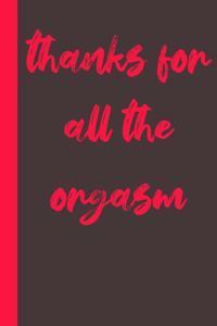 thanks for all the orgasm
