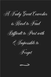 A Truly Great Coworker is Hard to Find Difficult to Part with & Impossible to Forget