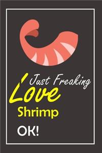 I Just Freaking Love Shrimp, OK !