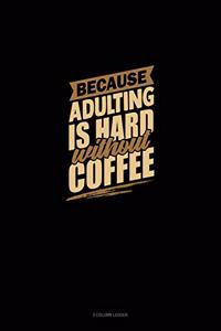 Because Adulting Is Hard Without Coffee