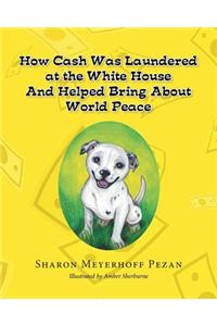How Cash Was Laundered at The White House & Helped bring About World Peace