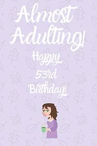 Almost Adulting! Happy 53rd Birthday!