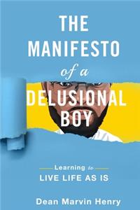 Manifesto Of A Delusional Boy: Learning to live life as is