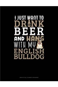 I Just Want To Drink Beer & Hang With My English Bulldog