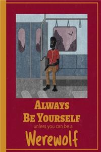 Always Be Yourself Unless You Can Be A Werewolf