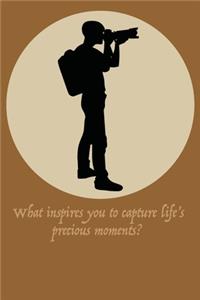 What inspires you to capture life's precious moments?