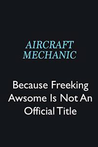 Aircraft Mechanic Because Freeking Awsome is not an official title