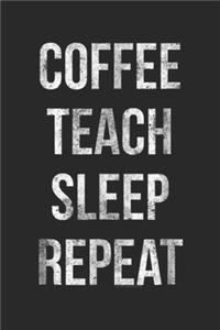 Coffee Teach Sleep Repeat