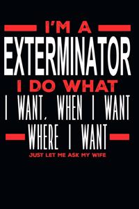 I'm a Exterminator I Do What I Want, When I Want, Where I Want. Just Let Me Ask My Wife