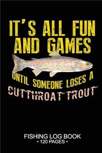 It's All Fun and Games Until Someone Loses A Cutthroat Trout Fishing Log Book 120 Pages