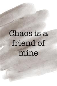Chaos Is A Friend Of Mine
