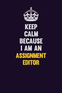 Keep Calm Because I Am An Assignment Editor