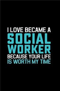 I Love Became A Social Worker Because Your Life Is Worth My Time