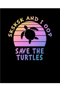 SKSKSK And I oop Save The Turtles