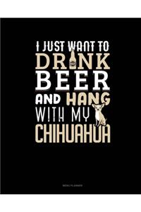 I Just Want To Drink Beer & Hang With My Chihuahua
