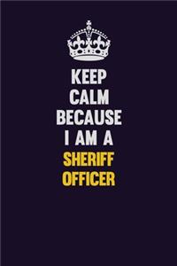 Keep Calm Because I Am A Sheriff Officer