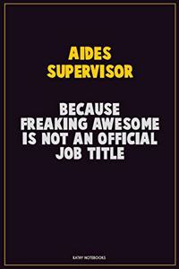 Aides Supervisor, Because Freaking Awesome Is Not An Official Job Title