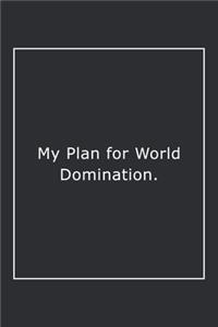 My Plan for World Domination.