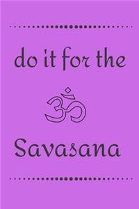 Do it for the Savasana: funny notebook for yoga lovers 6"x9"