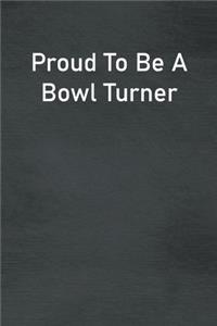 Proud To Be A Bowl Turner