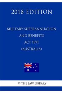 Military Superannuation and Benefits Act 1991 (Australia) (2018 Edition)