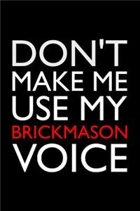 Don't Make Me Use My Brickmason Voice