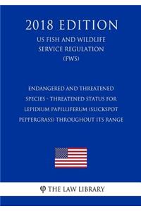 Endangered and Threatened Species - Threatened Status for Lepidium papilliferum (Slickspot Peppergrass) throughout its Range (US Fish and Wildlife Service Regulation) (FWS) (2018 Edition)