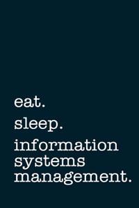 Eat. Sleep. Information Systems Management. - Lined Notebook