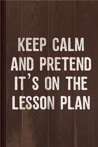 Keep Calm and Pretend It's on the Lesson Plan Journal Notebook: Blank Lined Ruled for Writing 6x9 110 Pages