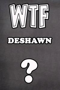 Wtf Deshawn ?