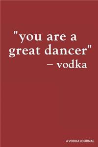 You Are a Great Dancer -Vodka a Vodka Journal