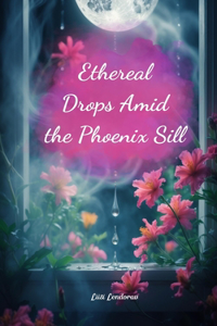 Ethereal Drops Amid the Phoenix Sill